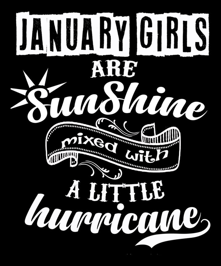 "January Girls Are Sunshine Mixed With Hurricane". Buy All Colors.