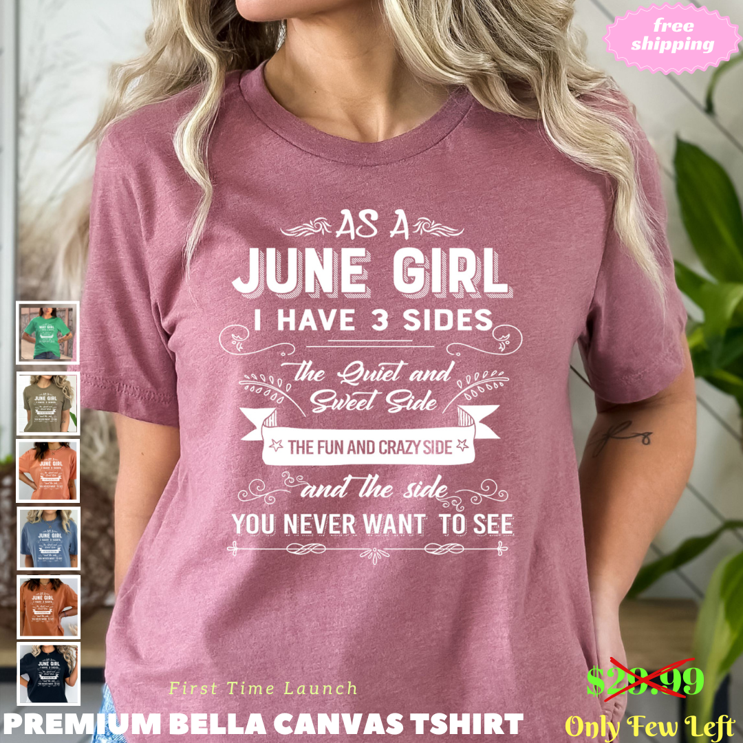 As A June Girl I Have 3 Sides- Bella Canvas Super Soft Cotton