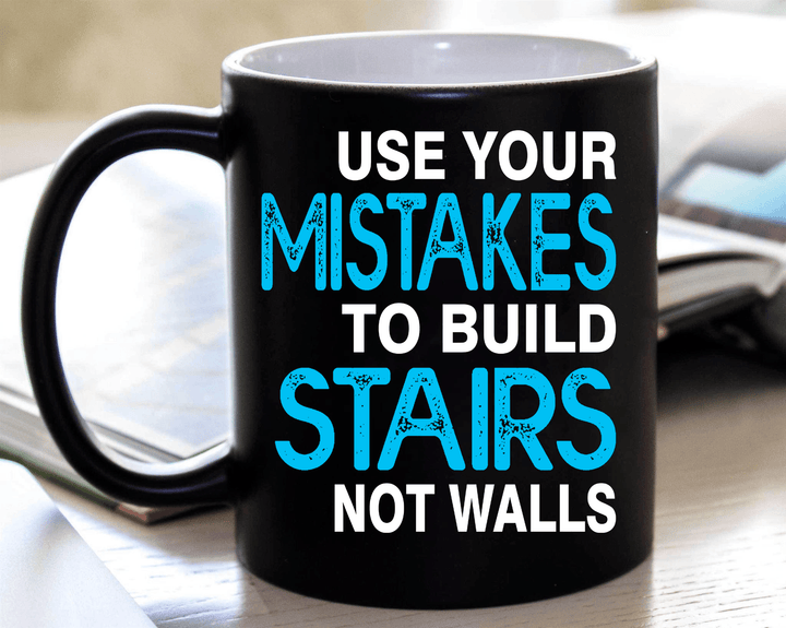"Use Your MISTAKES To Build STAIRS Not Walls" MUG.