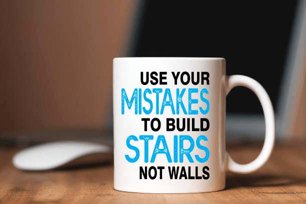"Use Your MISTAKES To Build STAIRS Not Walls" MUG.