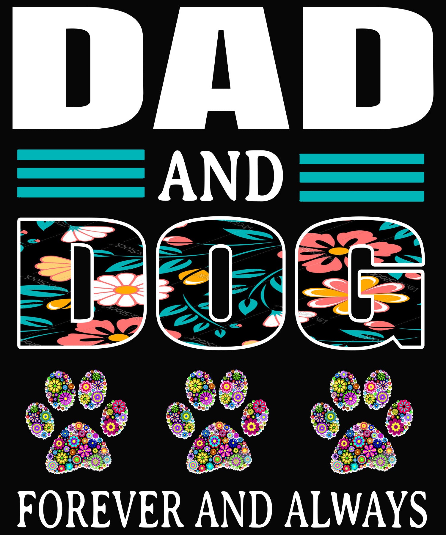 "DAD AND DOG FOREVER AND ALWAYS".
