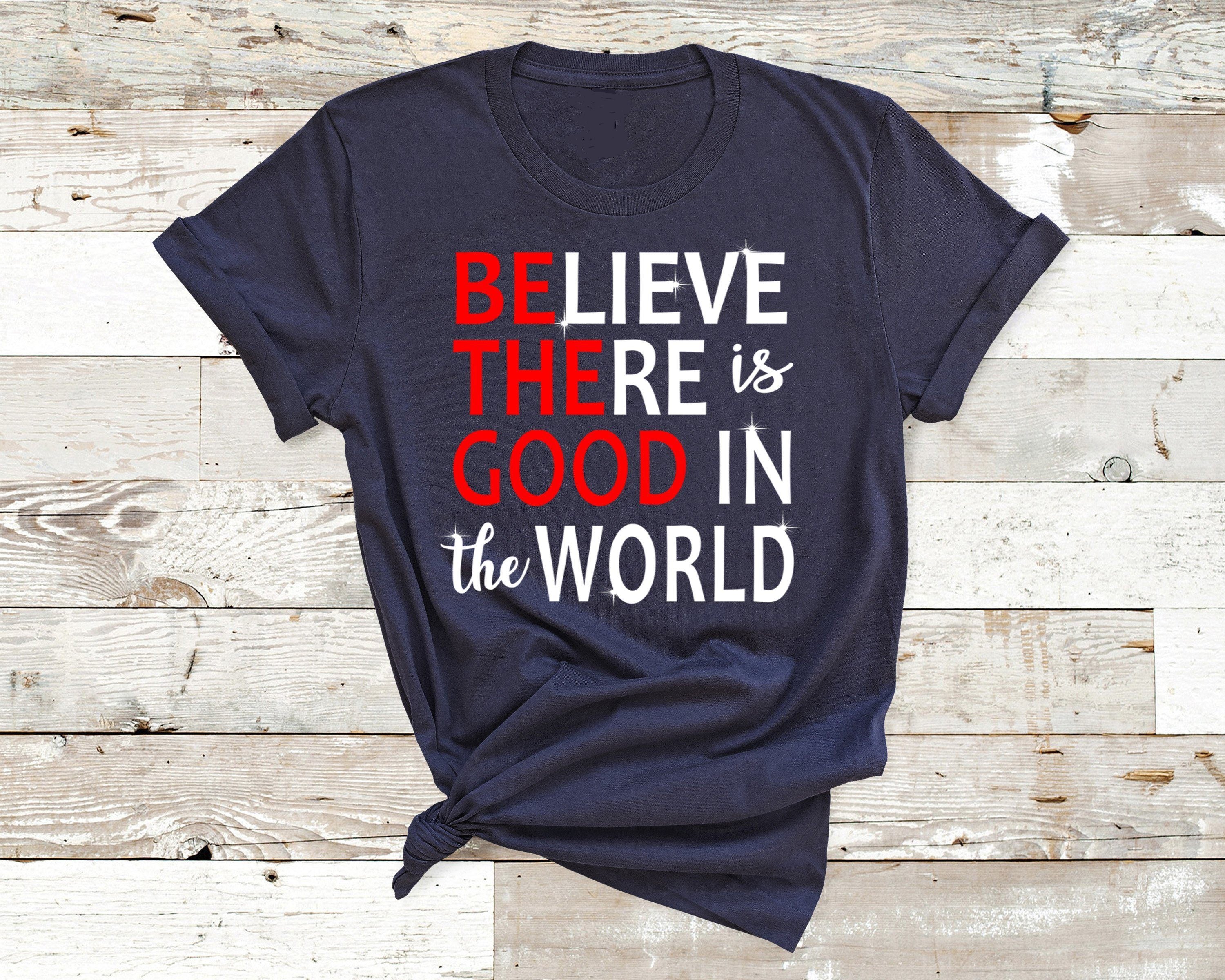 "BELIEVE there is good in the world"