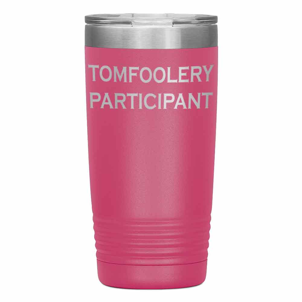 "TOMFOOLERY PARTICIPANT " Tumbler