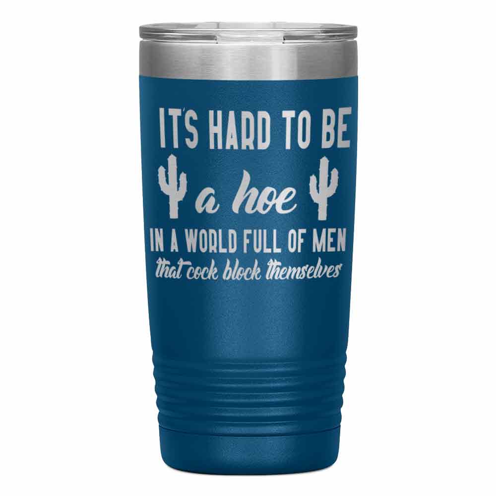 "It's Hard to be hoe" Tumbler