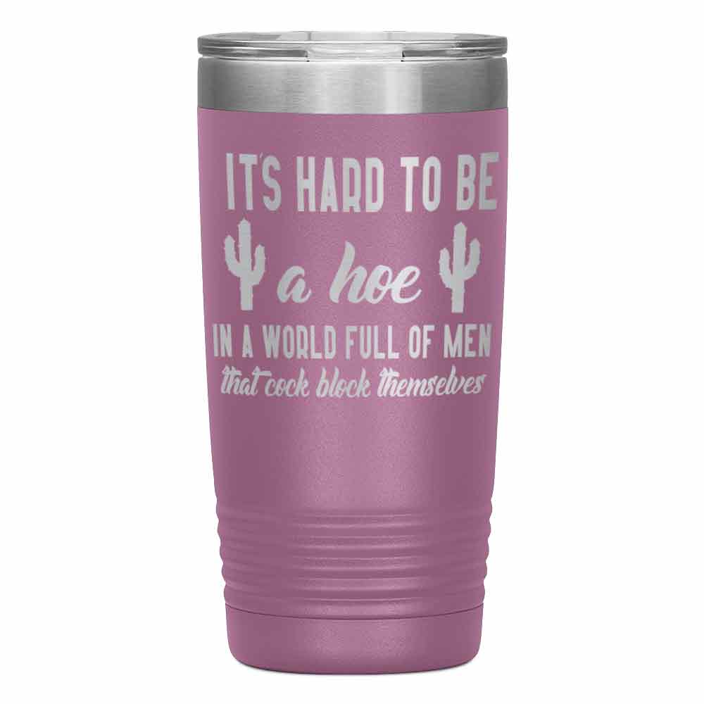 "It's Hard to be hoe" Tumbler