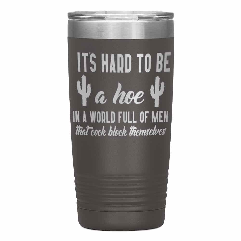 "It's Hard to be hoe" Tumbler