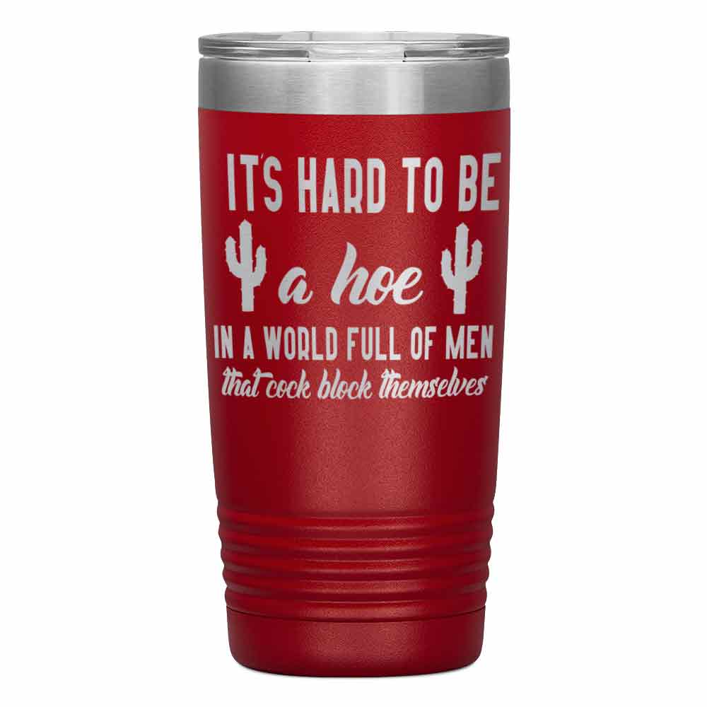 "It's Hard to be hoe" Tumbler