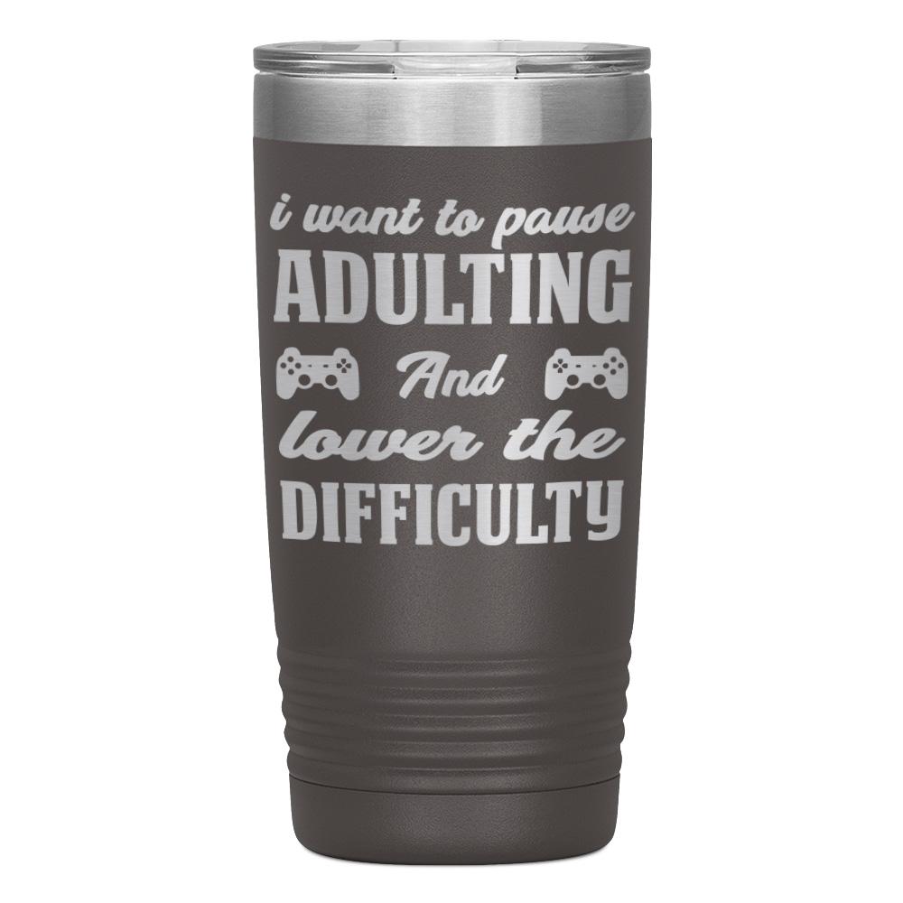 "I WANT TO PAUSE ADULTNG AND LOWER THE DIFFICULTY" TUMBLER