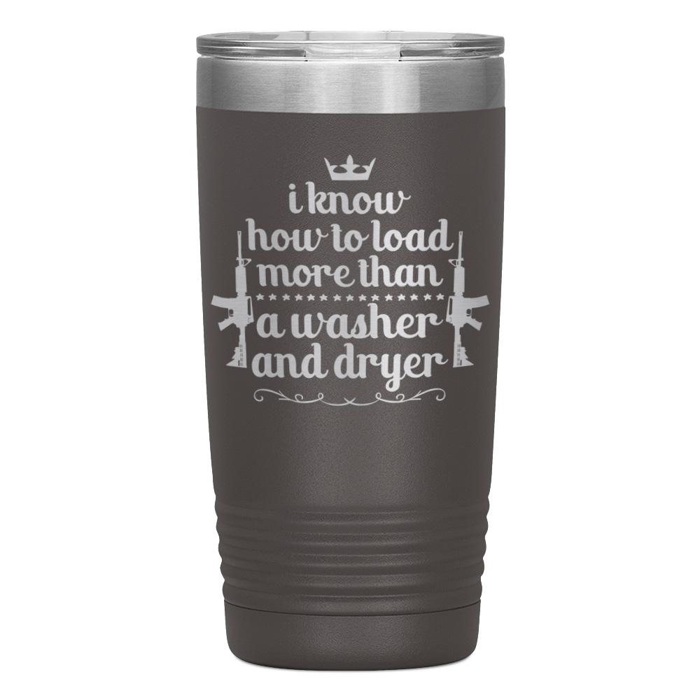 "I KNOW HOW TO LOAD MORE THAN A WASHER AND DRYER" TUMBLER
