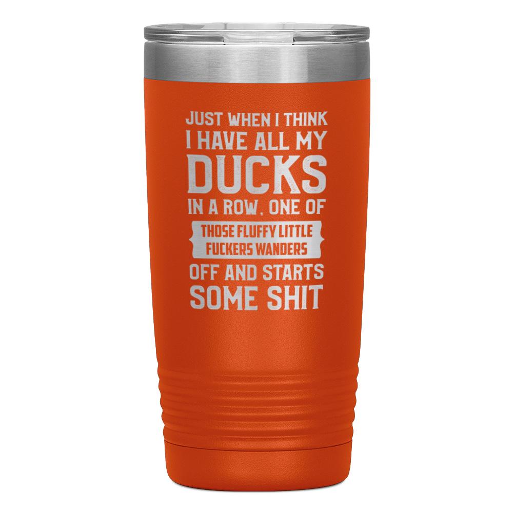 "JUST WHEN I THINK I HAVE ALL MY DUCKS IN A ROW" TUMBLER