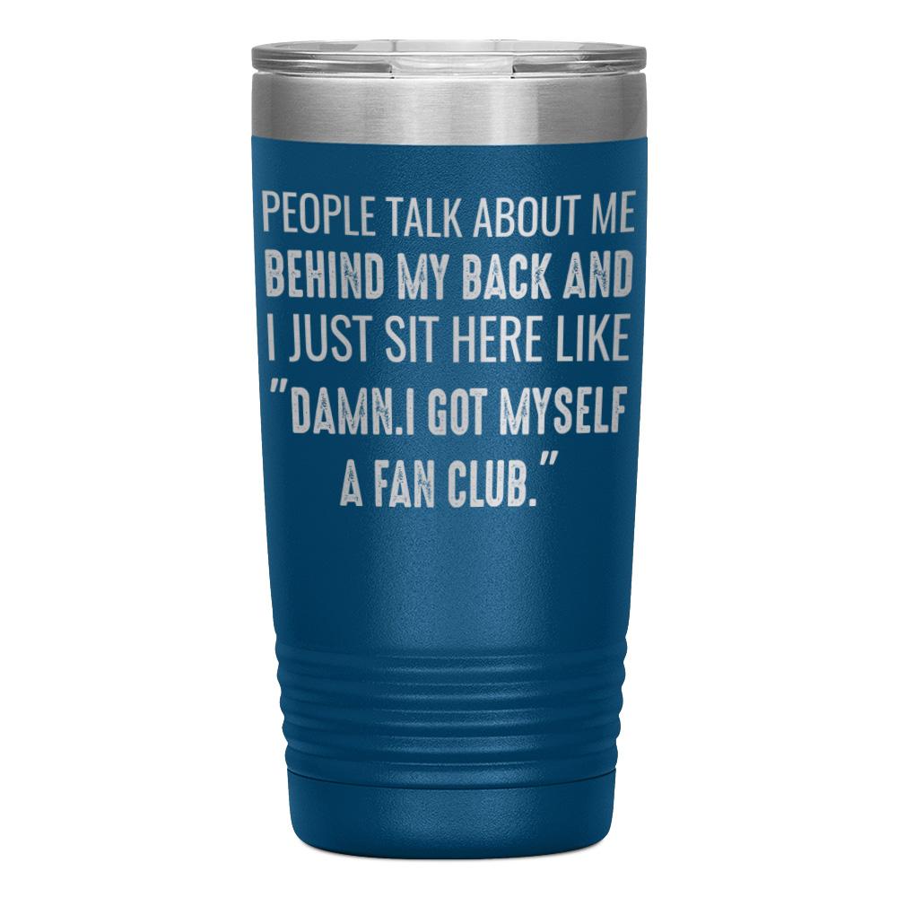 "PEOPLE TALK ABOUT ME BEHIND MY BACK" TUMBLER