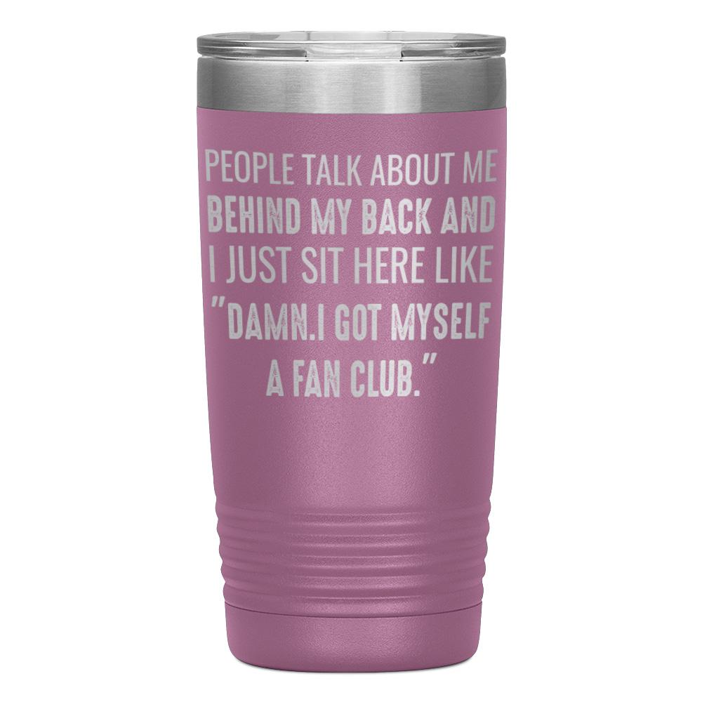 "PEOPLE TALK ABOUT ME BEHIND MY BACK" TUMBLER