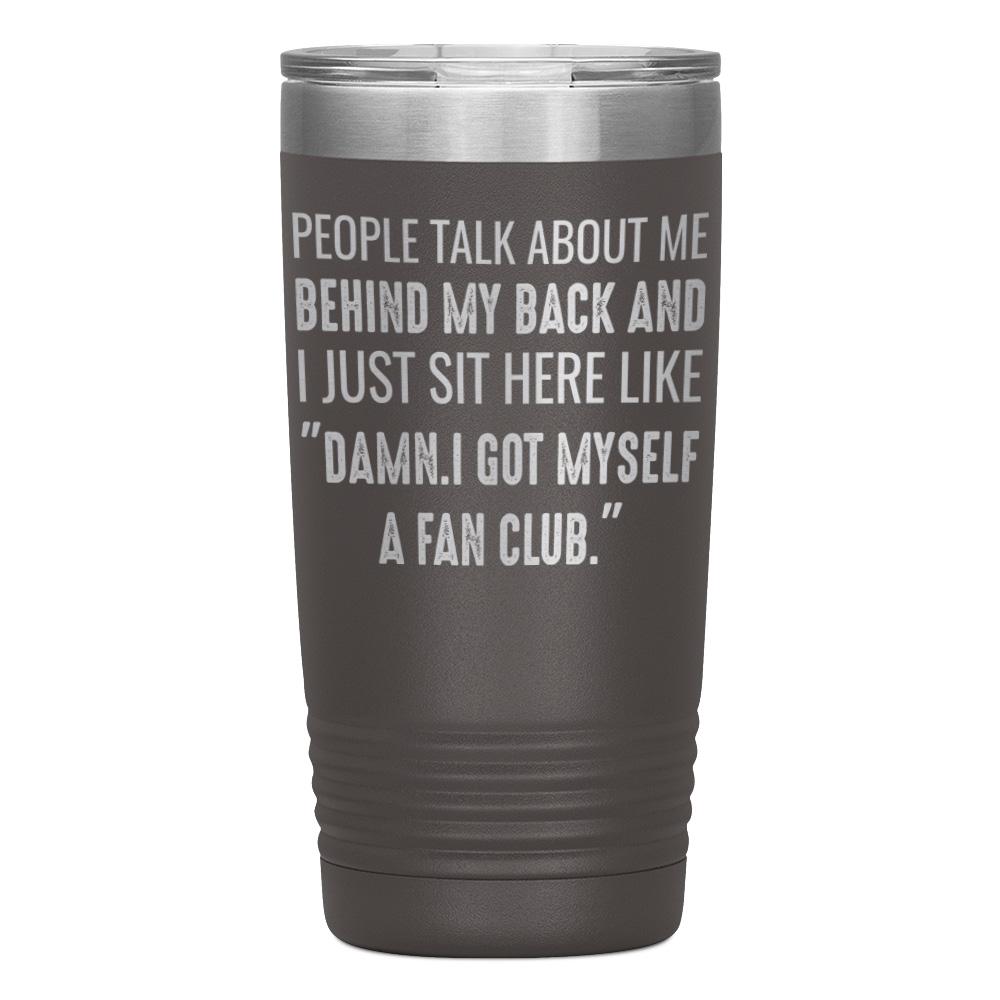 "PEOPLE TALK ABOUT ME BEHIND MY BACK" TUMBLER