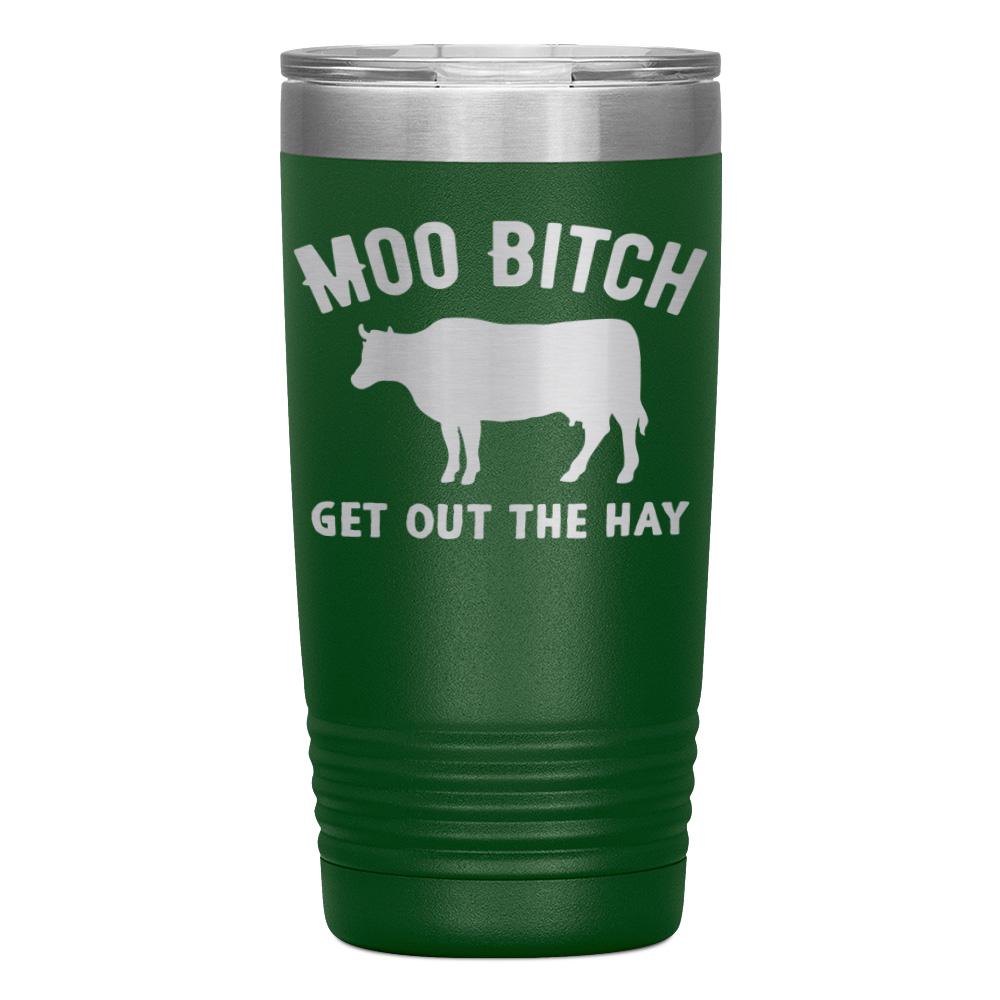 "MOO BITCH  GET OUT THE HAY" TUMBLER