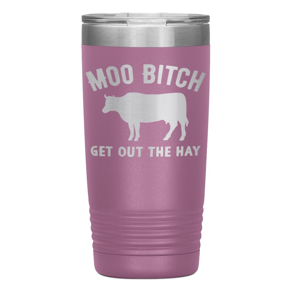 "MOO BITCH  GET OUT THE HAY" TUMBLER