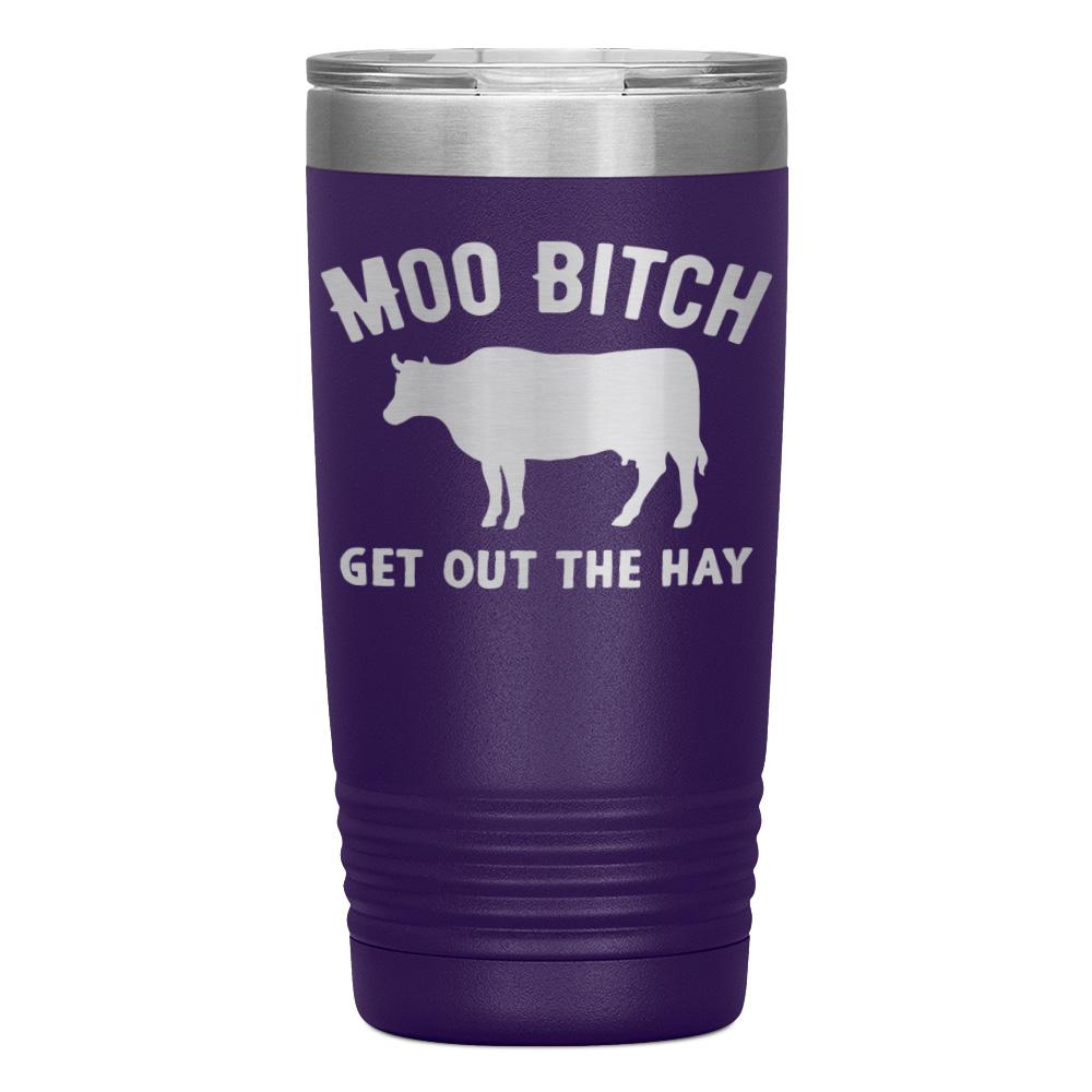 "MOO BITCH  GET OUT THE HAY" TUMBLER