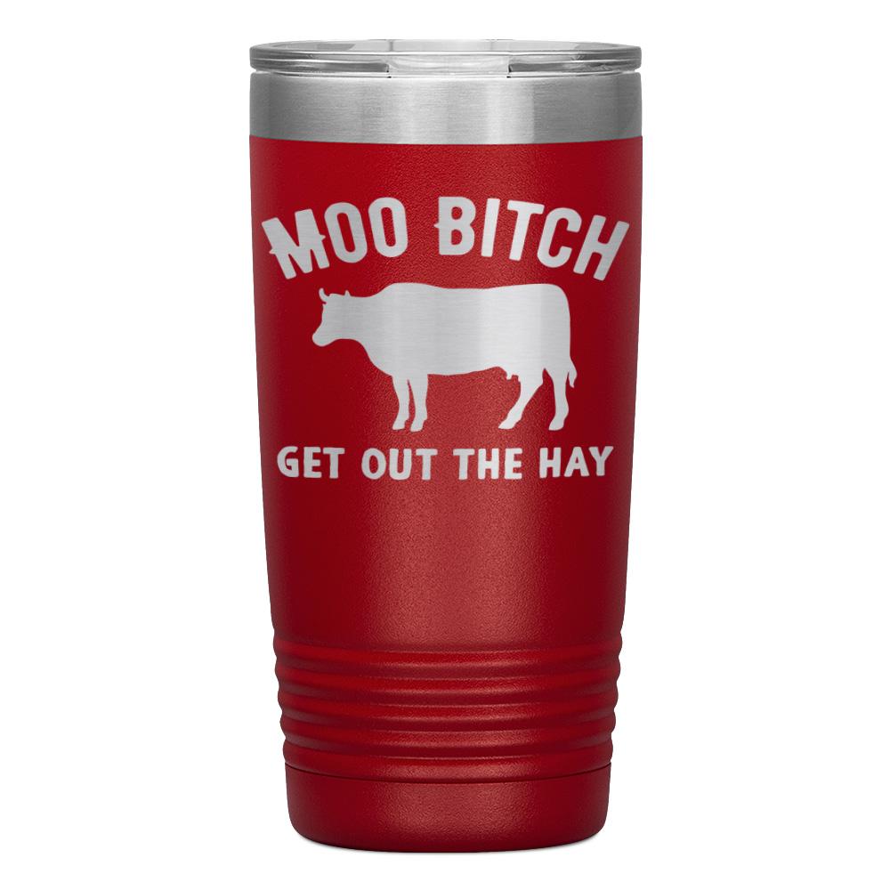 "MOO BITCH  GET OUT THE HAY" TUMBLER