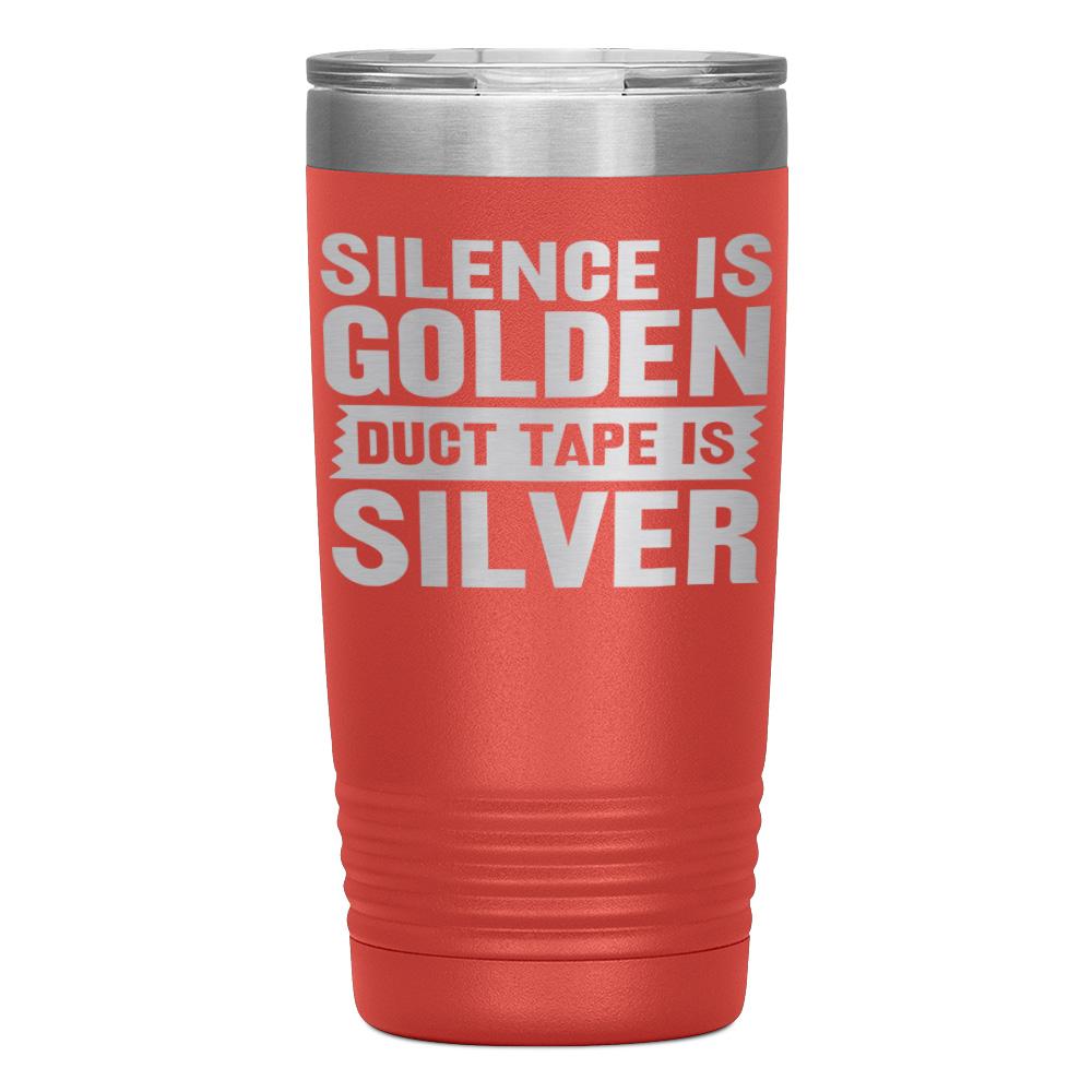 "SILENCE IS GOLDEN DUCT TAPE IS SILVER" TUMBLER