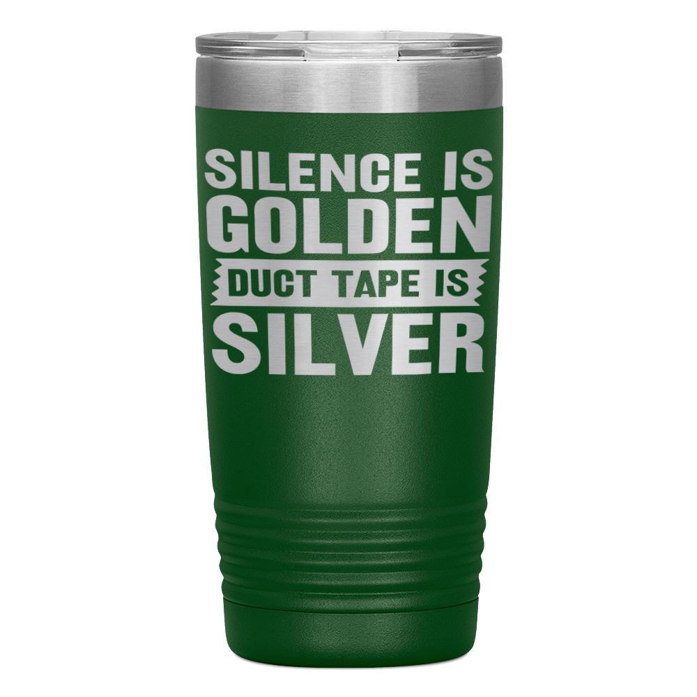 "SILENCE IS GOLDEN DUCT TAPE IS SILVER" TUMBLER