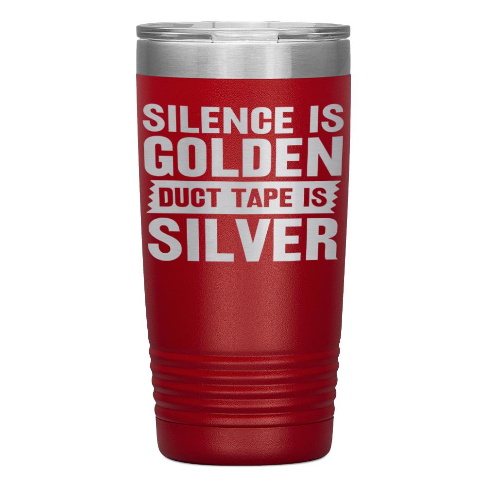 "SILENCE IS GOLDEN DUCT TAPE IS SILVER" TUMBLER