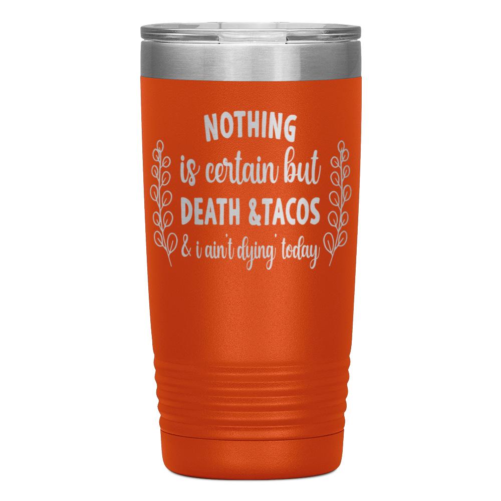 "NOTHING IS CERTAIN BUT DEATH & TACOS" TUMBLER