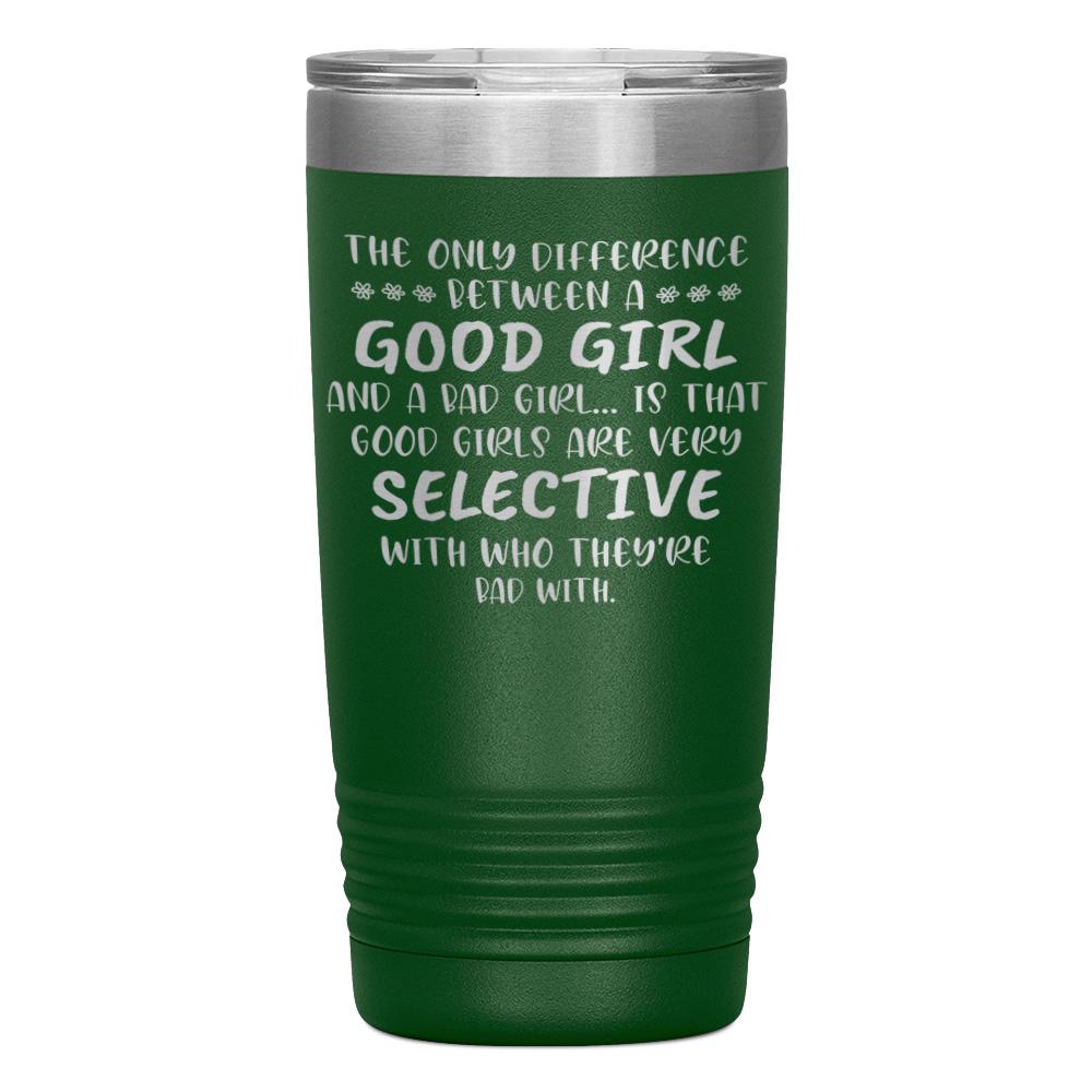 "THE ONLY DIFFERENCE BETWEEN A GOOD GIRL AND A BAD GIRL" TUMBLER