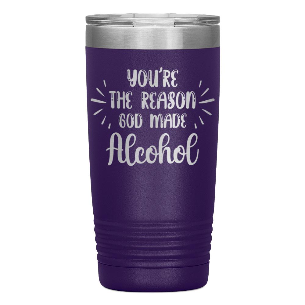 "YOU'RE THE REASON GOD MADE ALCOHOL" TUMBLER