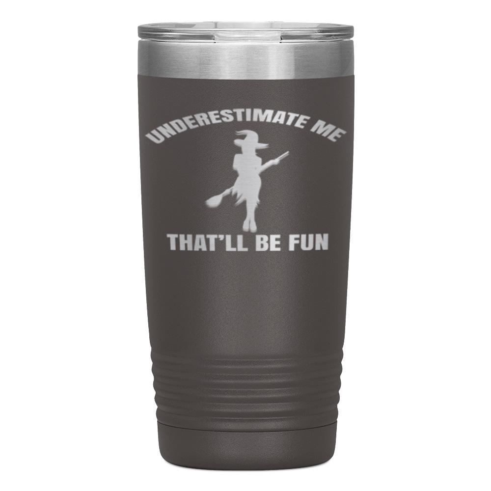 "UNDERESTIMATE ME THAT'LL BE FUN" TUMBLER