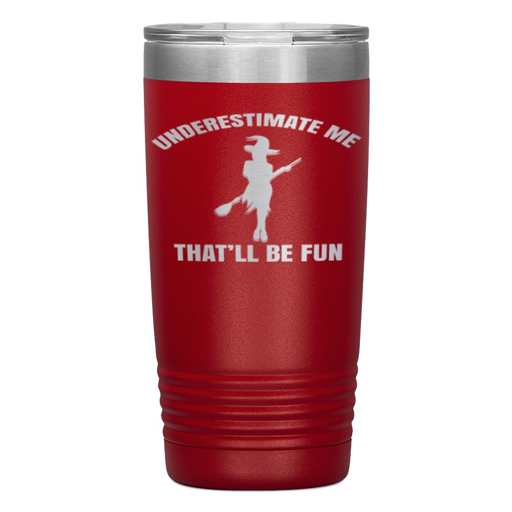 "UNDERESTIMATE ME THAT'LL BE FUN" TUMBLER