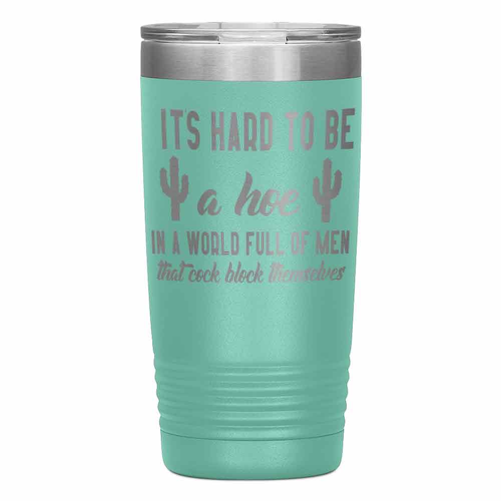 "It's Hard to be hoe" Tumbler