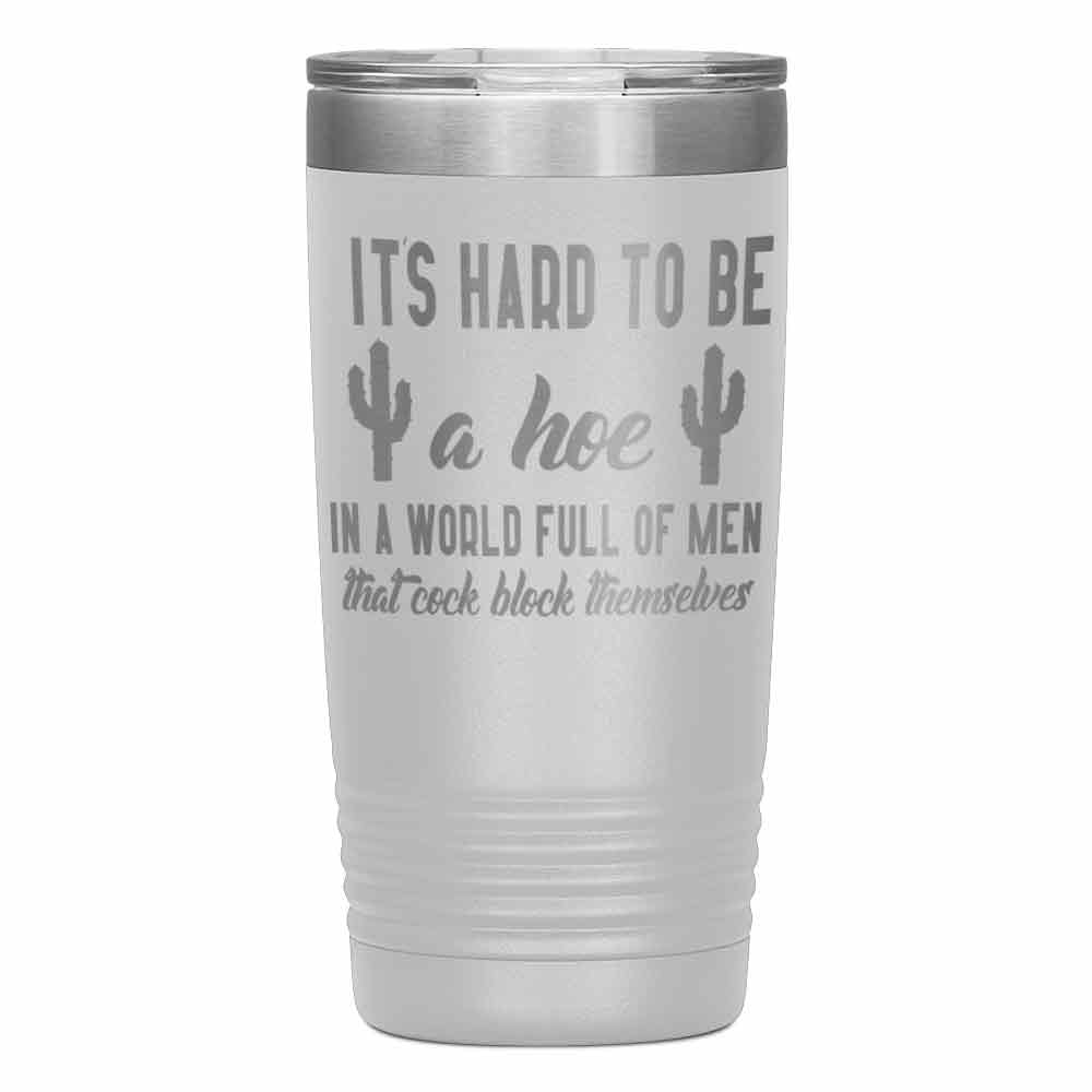 "It's Hard to be hoe" Tumbler