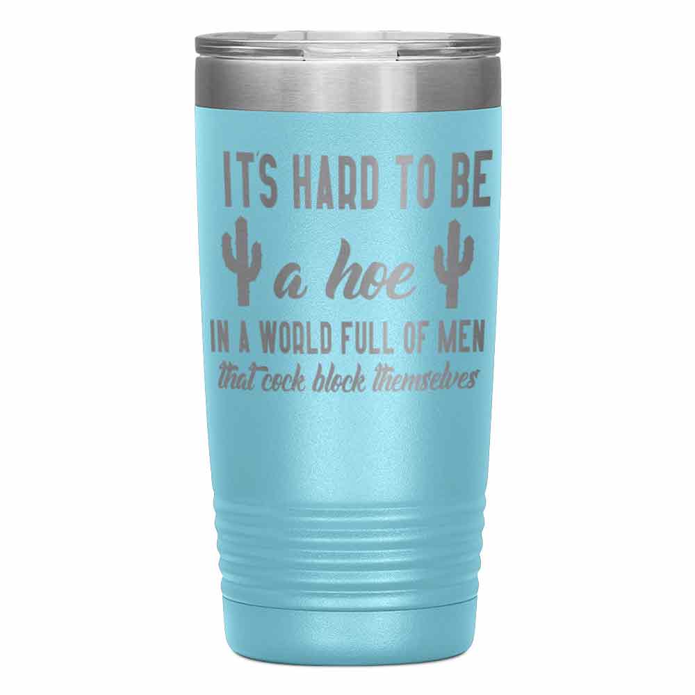 "It's Hard to be hoe" Tumbler