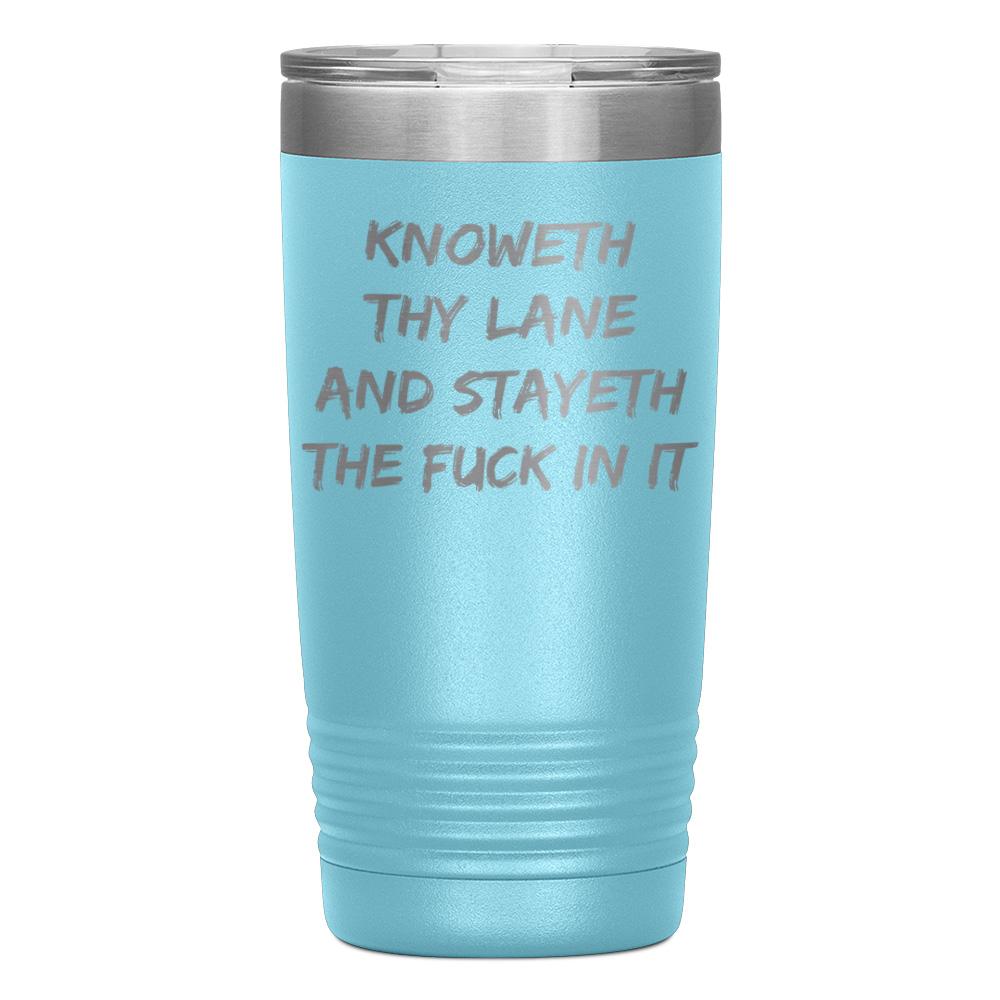 "KNOWETH THY LANE AND STAYETH THE FUCK IN IT" TUMBLER