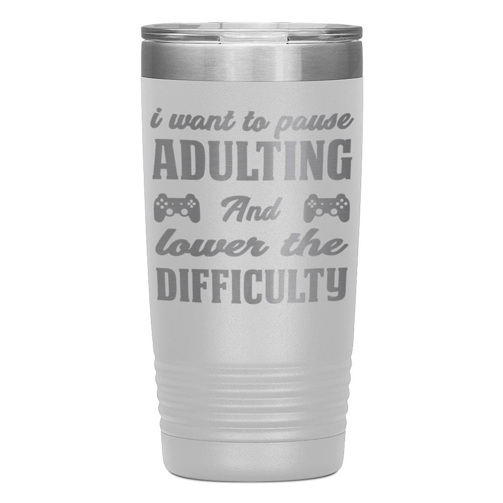 "I WANT TO PAUSE ADULTNG AND LOWER THE DIFFICULTY" TUMBLER