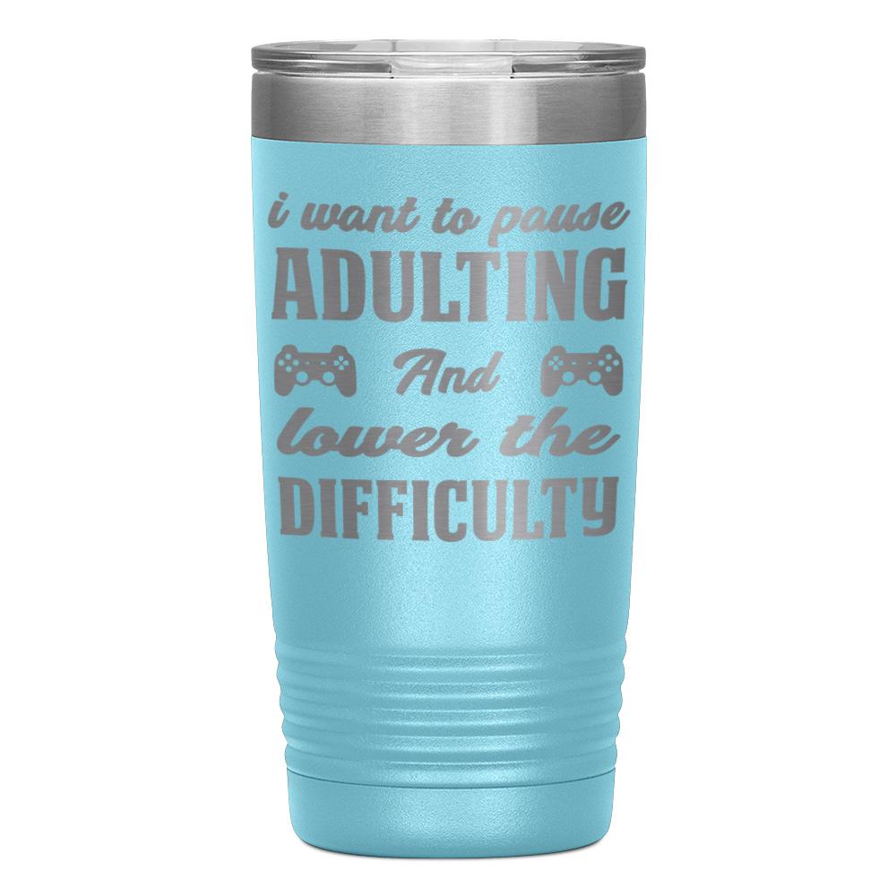 "I WANT TO PAUSE ADULTNG AND LOWER THE DIFFICULTY" TUMBLER