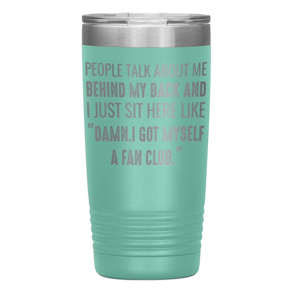 "PEOPLE TALK ABOUT ME BEHIND MY BACK" TUMBLER