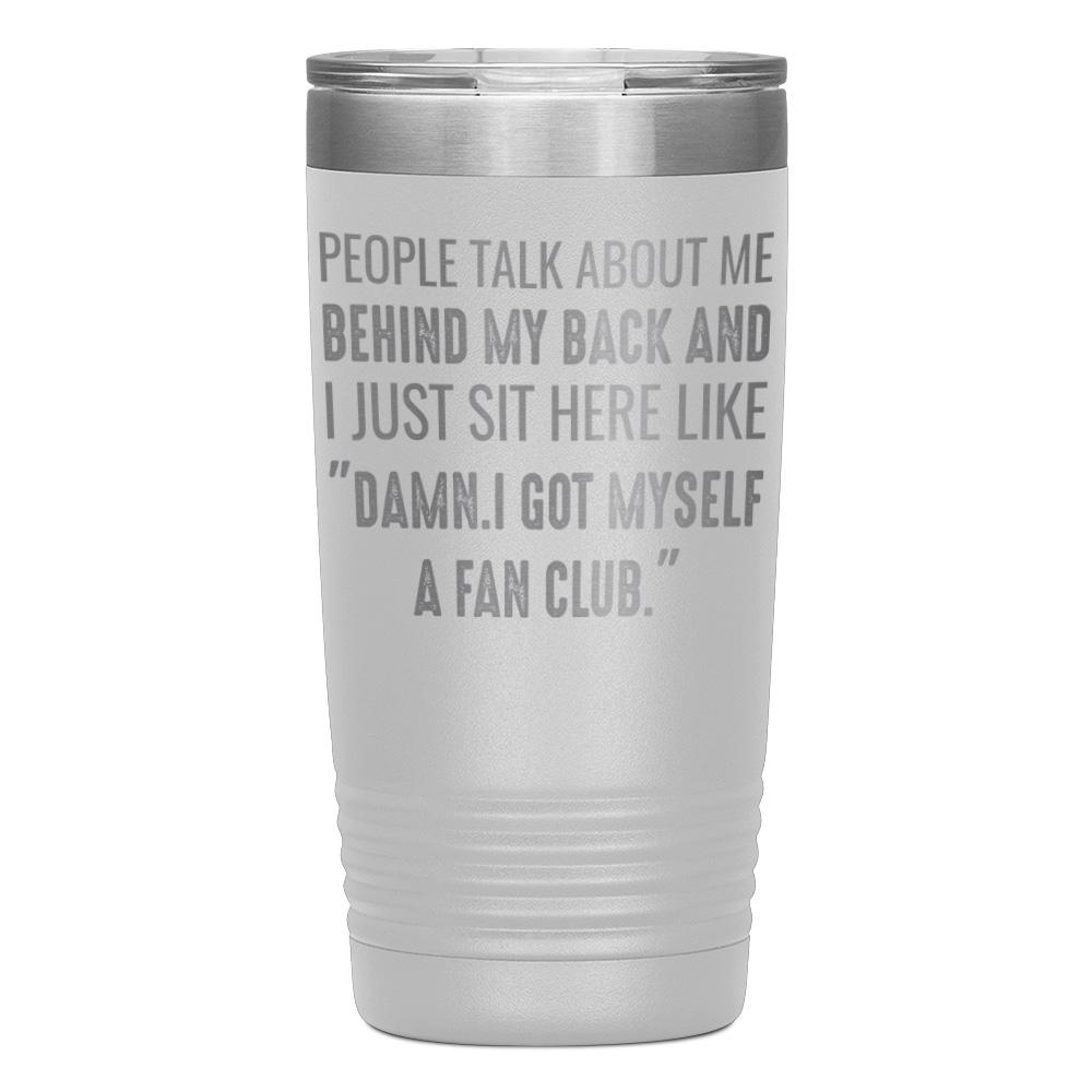 "PEOPLE TALK ABOUT ME BEHIND MY BACK" TUMBLER