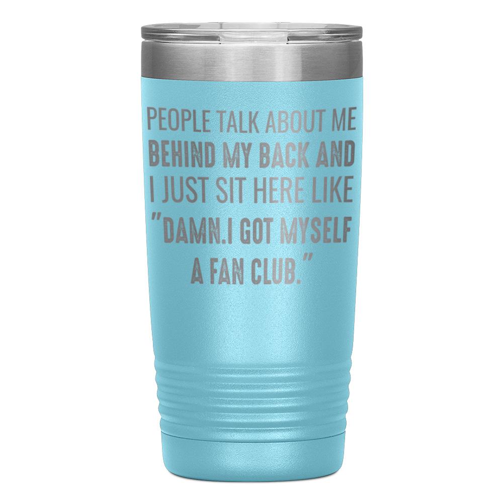 "PEOPLE TALK ABOUT ME BEHIND MY BACK" TUMBLER