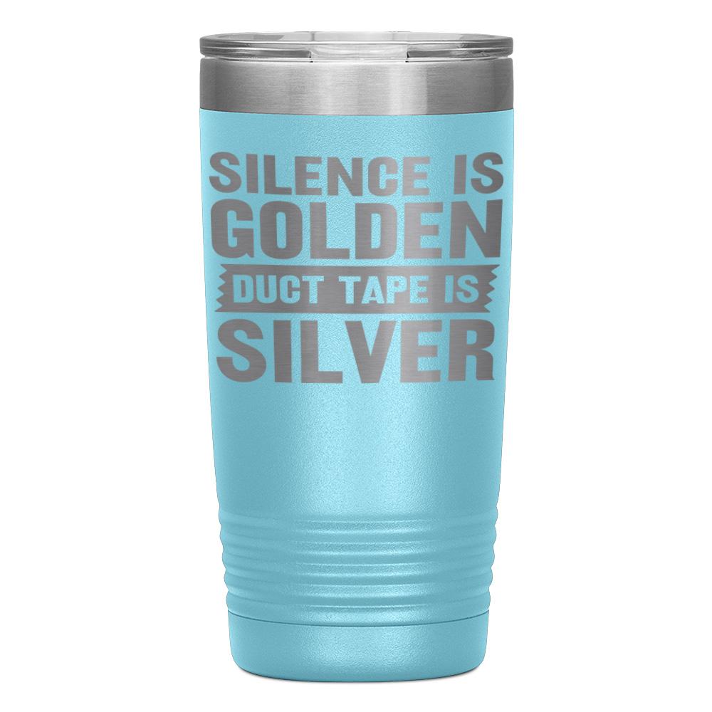 "SILENCE IS GOLDEN DUCT TAPE IS SILVER" TUMBLER