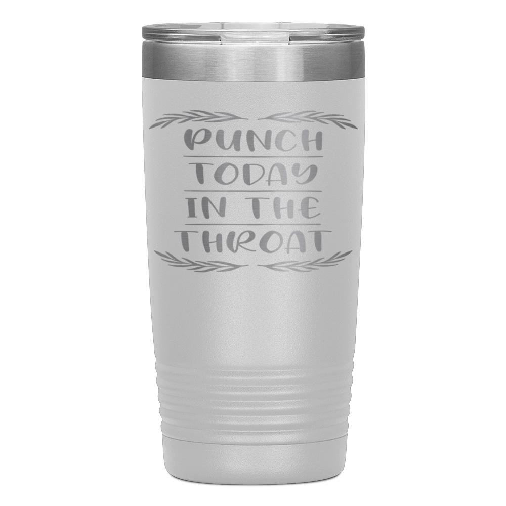 "PUNCH TODAY IN THE THROAT" TUMBLER