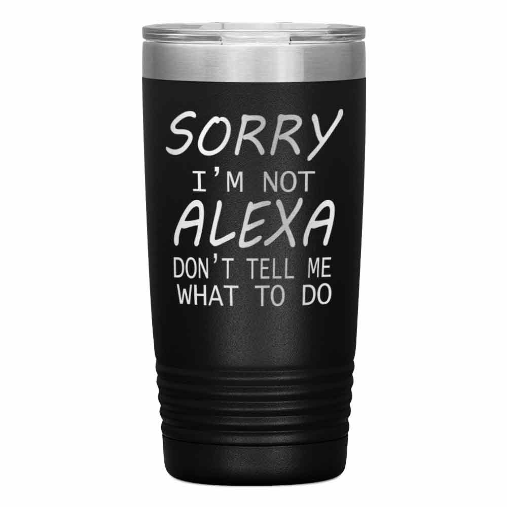 "SORRY I'M NOT ALEXA" TUMBLER