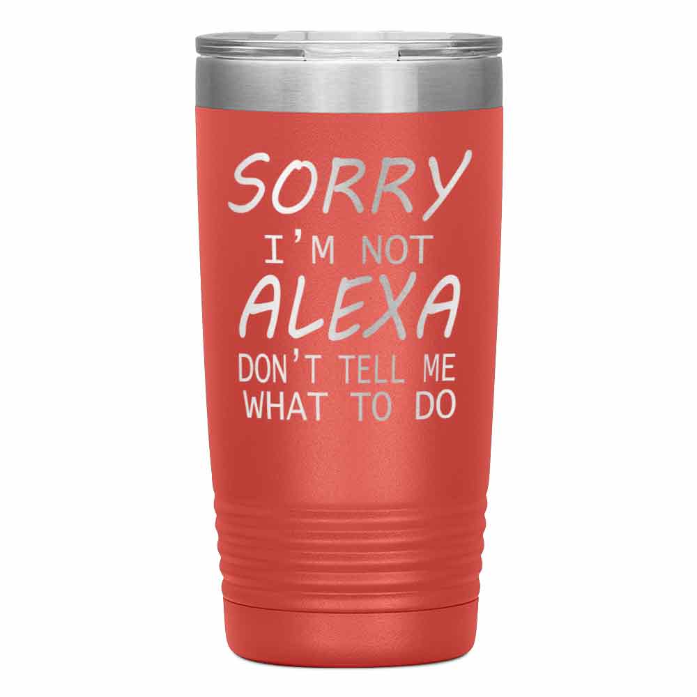 "SORRY I'M NOT ALEXA" TUMBLER