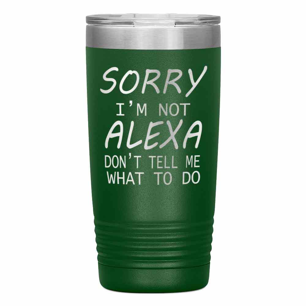 "SORRY I'M NOT ALEXA" TUMBLER