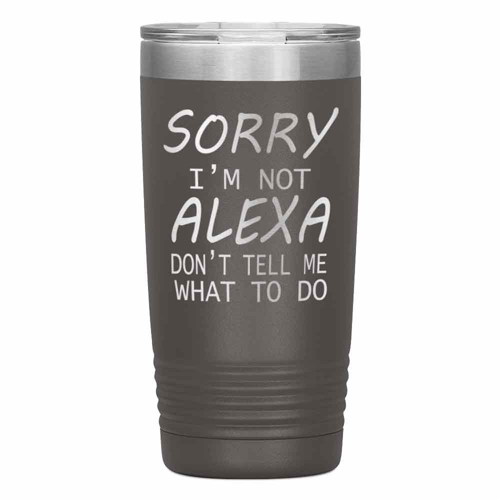 "SORRY I'M NOT ALEXA" TUMBLER