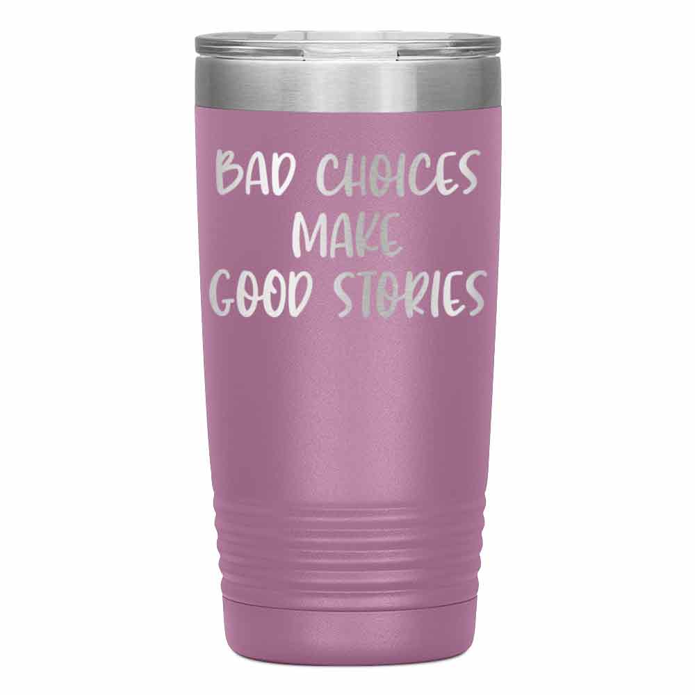 "BAD CHOICES MAKE GOOD STORIES" TUMBLER