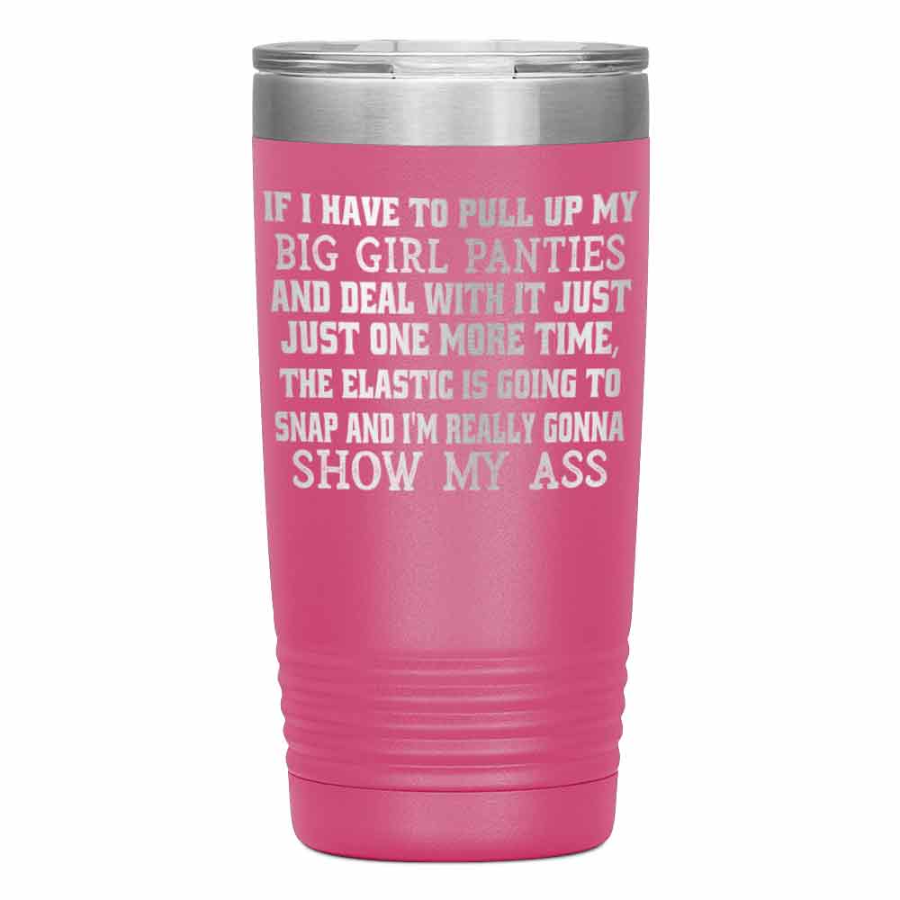 "IF I HAVE TO PULL UP MY BIG GIRL" TUMBLER