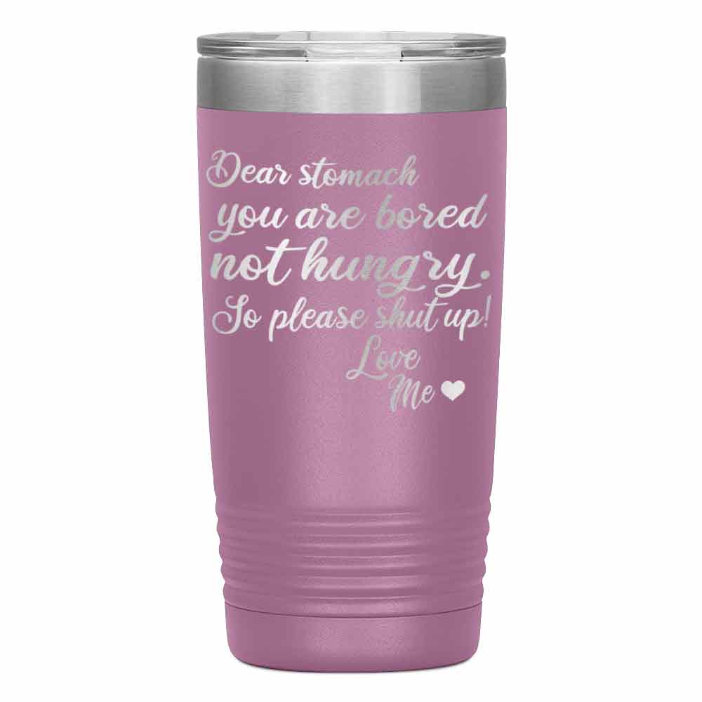 "DEAR STOMACH YOU ARE BORED NOT HUNGRY" Tumbler