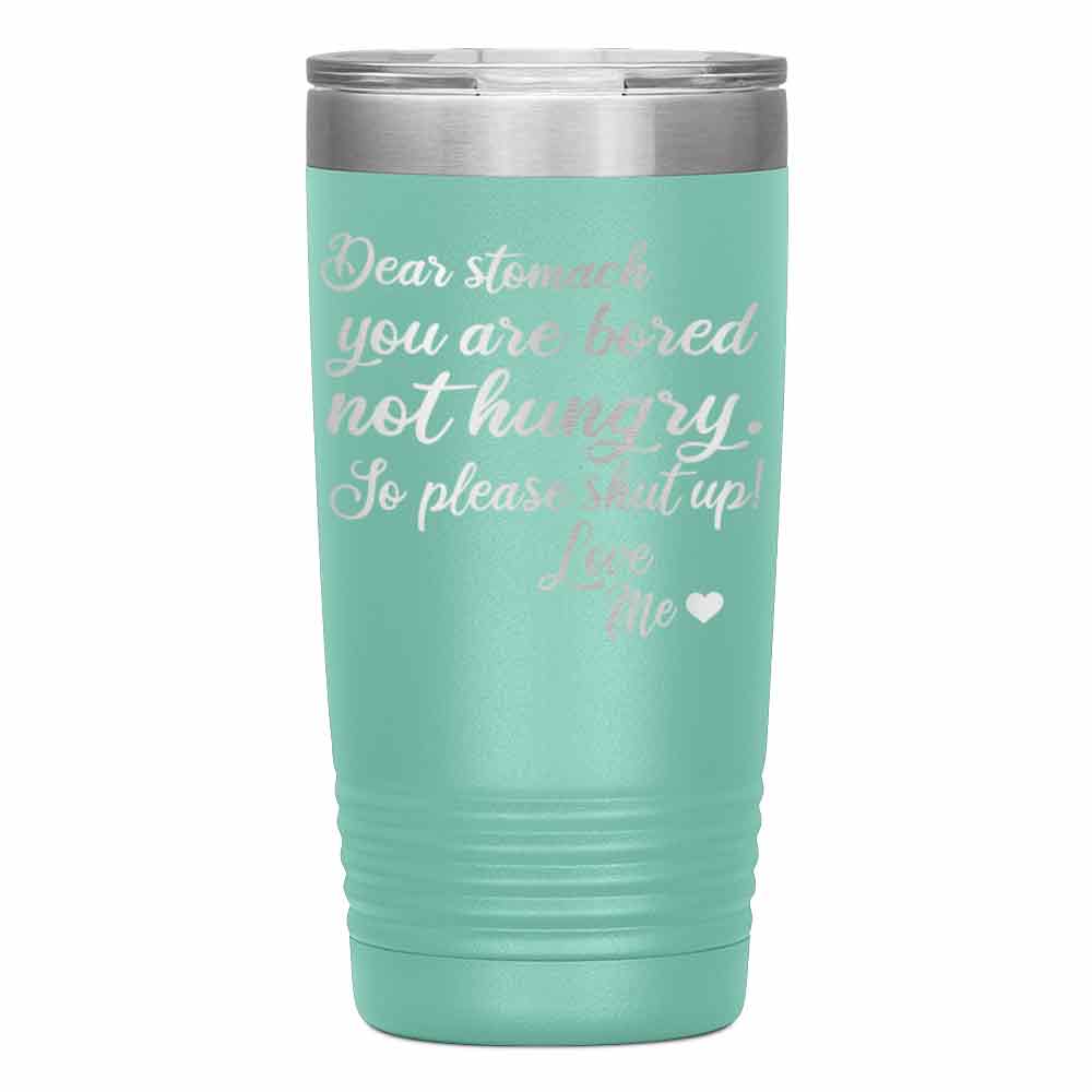 "DEAR STOMACH YOU ARE BORED NOT HUNGRY" Tumbler