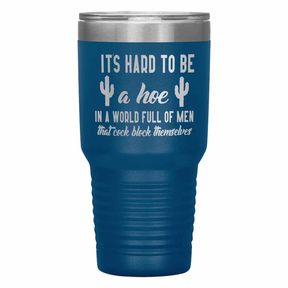 "It's Hard to be hoe" Tumbler