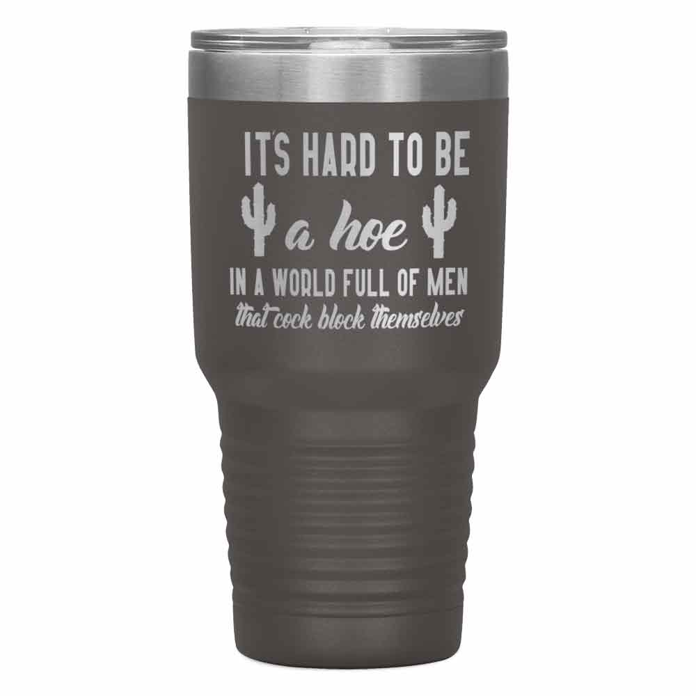 "It's Hard to be hoe" Tumbler